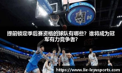 提前锁定季后赛资格的球队有哪些？谁将成为冠军有力竞争者？
