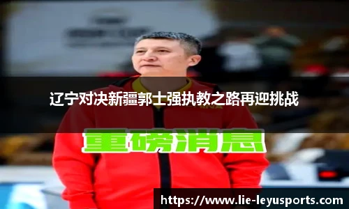 辽宁对决新疆郭士强执教之路再迎挑战