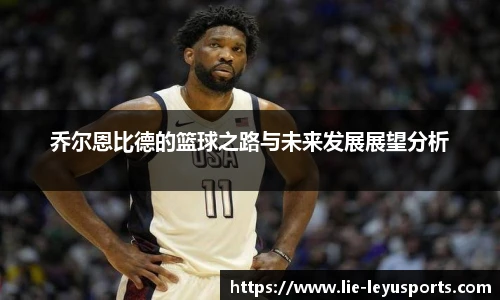 乔尔恩比德的篮球之路与未来发展展望分析